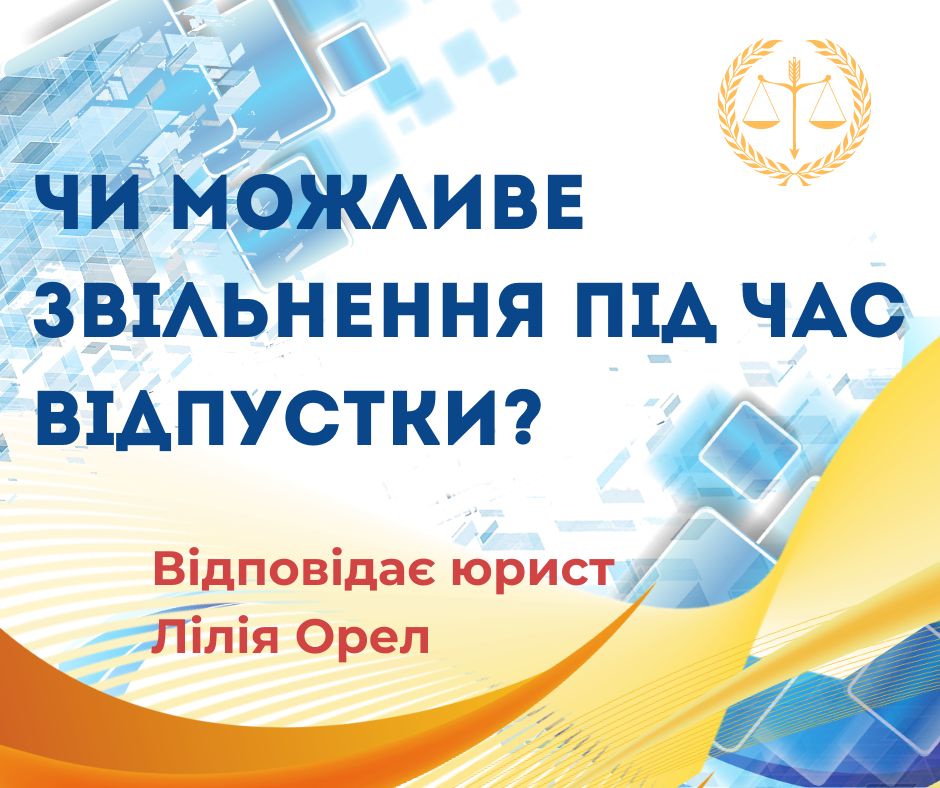 Чи можливе звільнення під час відпустки?