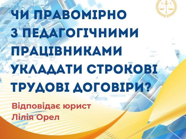 Чи правомірно з педагогічними працівниками укладати строкові трудові договори?