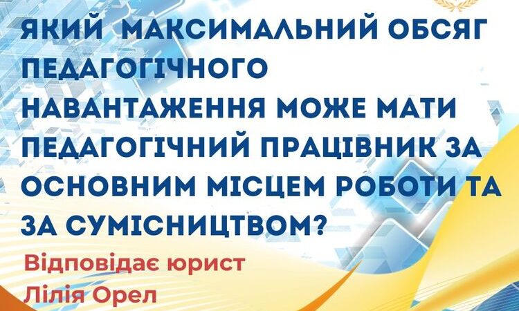 Який максимальний обсяг педагогічного навантаження може мати педагогічний працівник за основним місцем роботи та за сумісництвом?