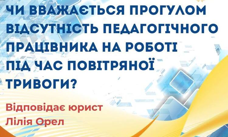 Чи вважається прогулом відсутність педагогічного працівника на роботі під час повітряної тривоги?