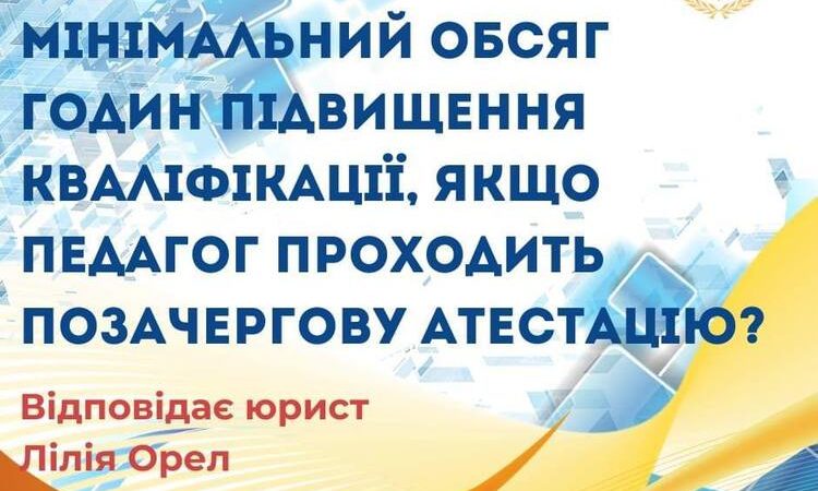 Яким має бути мінімальний обсяг годин підвищення кваліфікації, якщо педагог проходить позачергову атестацію?