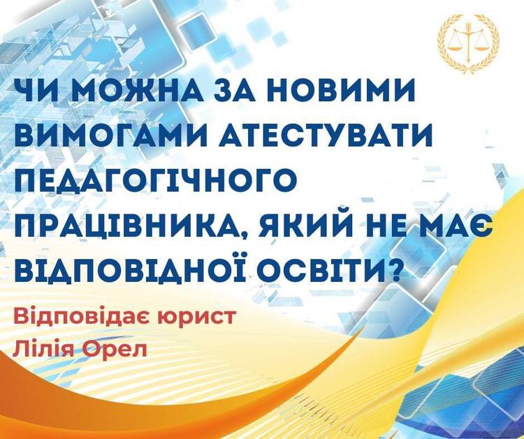 Чи можна за новими вимогами атестувати педагогічного працівника, який не має відповідної освіти?