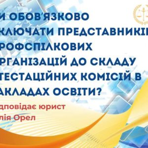 Чи обов`язково включати представників профспілкових організацій до складу атестаційних комісій в закладах освіти?