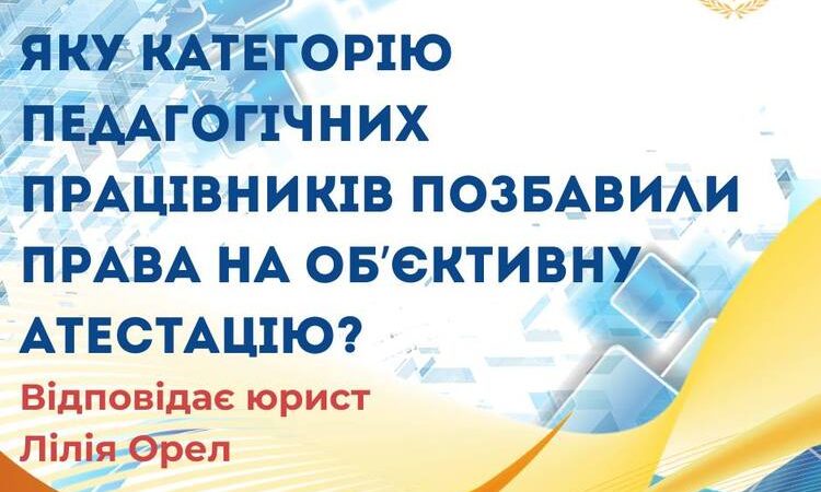 Яку категорію педагогічних працівників позбавили права на об`єктивну атестацію?