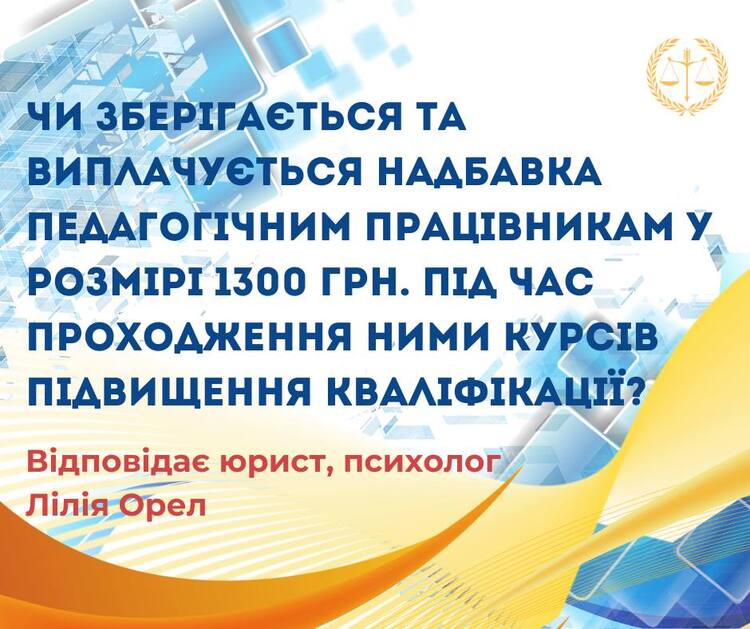 Чи зберігається та виплачується надбавка педагогічним працівникам у розмірі 1300 грн. під час проходження курсів підвищення кваліфікації?